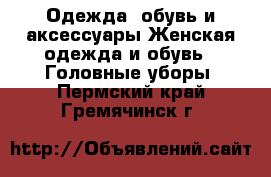 Одежда, обувь и аксессуары Женская одежда и обувь - Головные уборы. Пермский край,Гремячинск г.